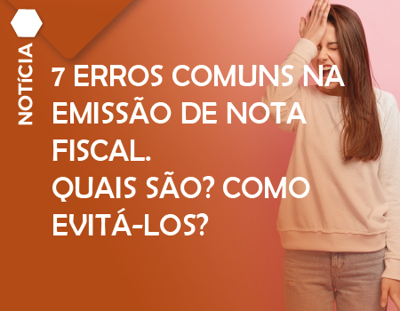 7 ERROS COMUNS NA EMISSÃO DE NOTA FISCAL.  QUAIS SÃO? COMO EVITÁ-LOS?